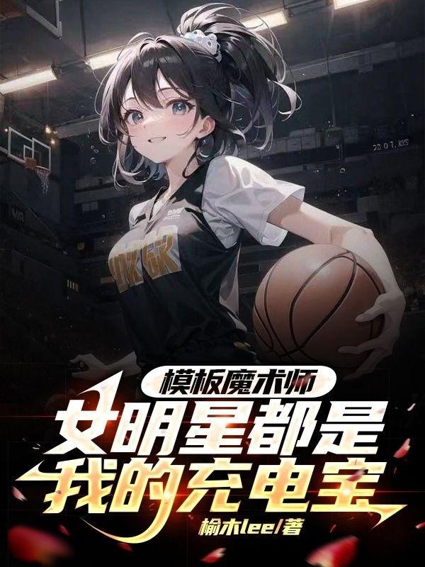模板魔术师女明星都是我的充电宝免费阅读
