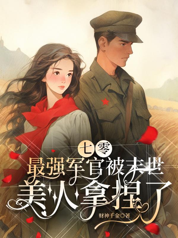 七零最强军官被末世美人拿捏了唐念念